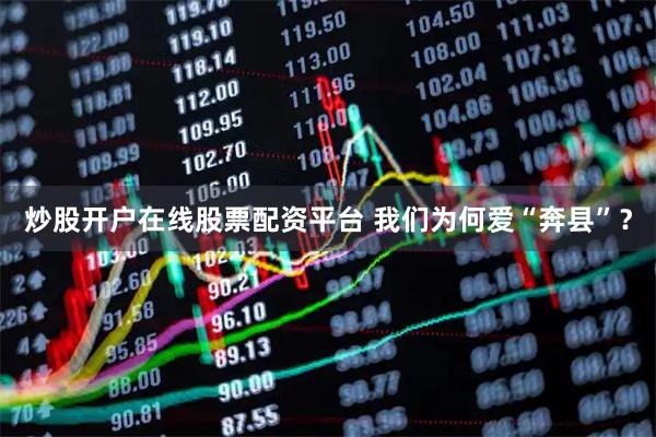 炒股开户在线股票配资平台 我们为何爱“奔县”？