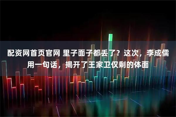 配资网首页官网 里子面子都丢了？这次，李成儒用一句话，揭开了王家卫仅剩的体面