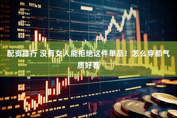 配资排行 没有女人能拒绝这件单品！怎么穿都气质好看